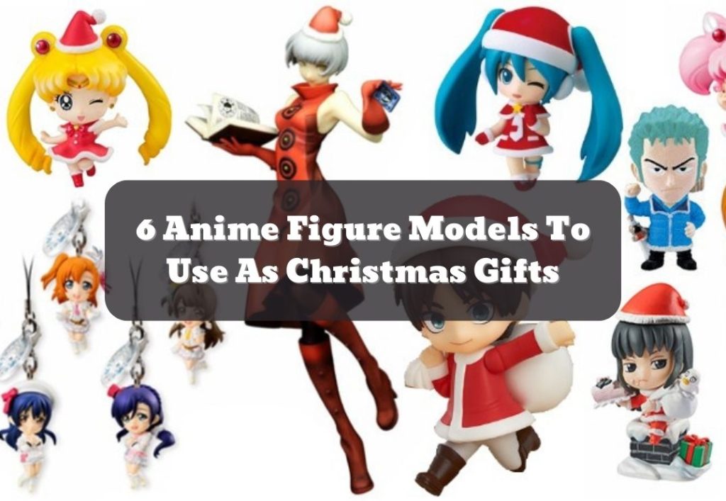 6 Anime Figure Models To Use As Christmas Gifts